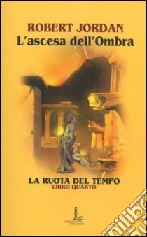 L'ascesa dell'ombra. La ruota del tempo. Vol. 4 libro di Jordan Robert