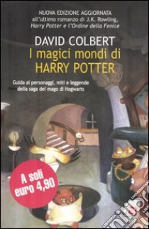 I magici mondi di Harry Potter. Guida ai personaggi, miti e leggende della saga del mago di Hogwarts libro di Colbert David