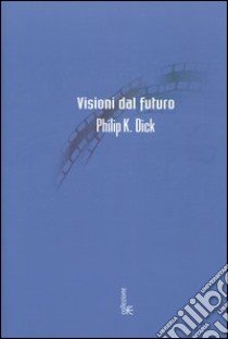 Visioni dal futuro libro di Dick Philip K.