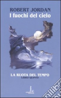 I fuochi del cielo. La ruota del tempo. Vol. 5 libro di Jordan Robert