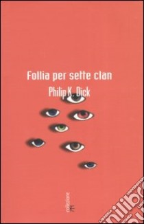 Follia per sette clan libro di Dick Philip K.; Pagetti C. (cur.)