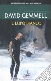 Il lupo bianco. Il ciclo dei Drenai libro di Gemmell David