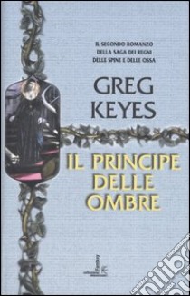 Il principe delle ombre. Saga dei regni delle spine e delle ossa. Vol. 2 libro di Keyes Greg