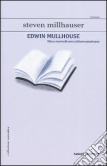 Edwin Mullhouse. Vita e morte di uno scrittore americano libro di Millhauser Steven