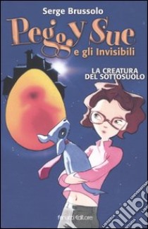 La creatura del sottosuolo. Peggy Sue e gli invisibili libro di Brussolo Serge