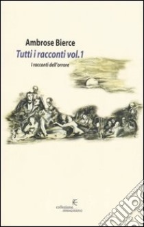 Tutti i racconti. Vol. 1: I racconti dell'orrore libro di Bierce Ambrose