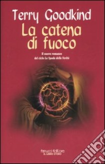 La spada della verità. Vol. 9: La catena di fuoco libro di Goodkind Terry