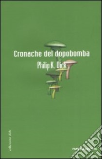 Cronache del dopobomba libro di Dick Philip K.; Pagetti C. (cur.)