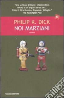 Noi marziani libro di Dick Philip K.; Pagetti C. (cur.)