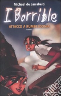 Attacco a Rumbledonia. I Borrible libro di De Larrabeiti Michael