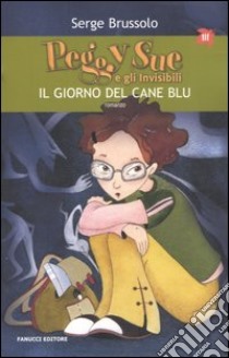 Il giorno del cane blu. Peggy Sue e gli invisibili libro di Brussolo Serge