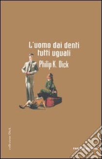 L'uomo dai denti tutti uguali libro di Dick Philip K.; Pagetti C. (cur.)