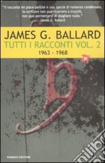 Tutti i racconti. Vol. 2: (1963-1968) libro di Ballard James G.