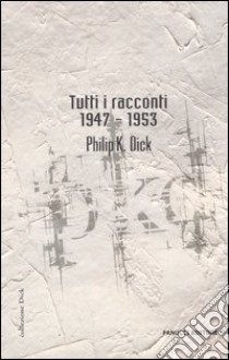 Tutti i racconti (1947-1953). Vol. 1 libro di Dick Philip K.