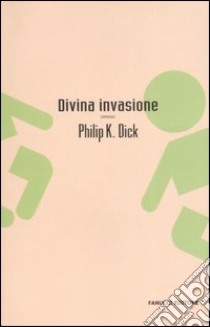 Divina invasione libro di Dick Philip K.; Pagetti C. (cur.)