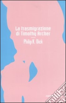 La trasmigrazione di Timothy Archer libro di Dick Philip K.; Pagetti C. (cur.)