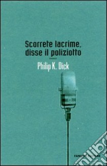 Scorrete lacrime, disse il poliziotto libro di Dick Philip K.; Pagetti C. (cur.)