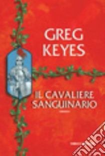 Il cavaliere sanguinario. Saga dei regni delle spine e delle ossa. Vol. 3 libro di Keyes Greg