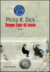 Tempo fuor di sesto libro di Dick Philip K.; Pagetti C. (cur.)