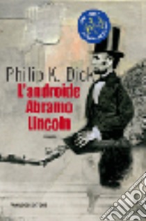 Androide Abramo Lincoln libro di Dick Philip K.; Pagetti C. (cur.)