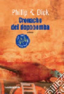 Cronache del dopobomba libro di Dick Philip K.; Pagetti C. (cur.)