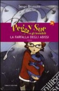 La farfalla degli abissi. Peggy Sue e gli invisibili. Ediz. illustrata libro di Brussolo Serge