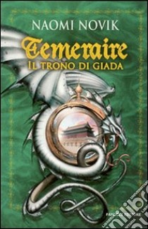 Il trono di Giada. Temeraire libro di Novik Naomi