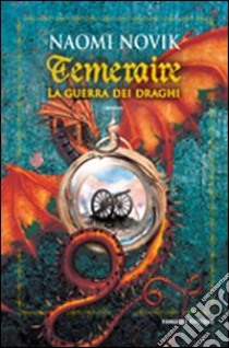 La guerra dei draghi. Temeraire libro di Novik Naomi