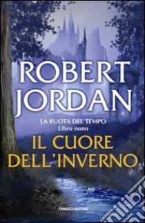 Il cuore dell'inverno. La ruota del tempo. Vol. 9 libro di Jordan Robert