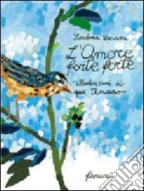 L'amore forte forte. Ediz. illustrata libro di Frescura Loredana; Tessaro Gek