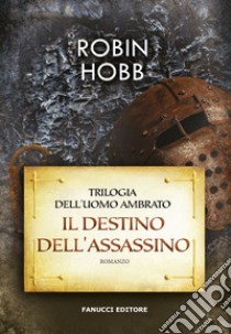 Il destino dell'assassino. Trilogia dell'uomo ambrato. Vol. 3 libro di Hobb Robin