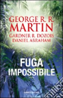 Fuga impossibile libro di Martin George R. R.; Dozois Gardner R.; Abraham Daniel