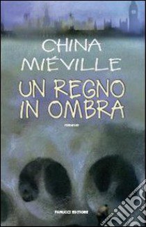 Un Regno in ombra libro di Miéville China