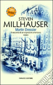 Martin Dressler. Il racconto di un sognatore americano libro di Millhauser Steven