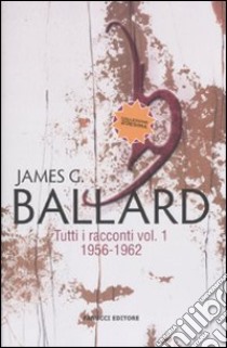 Tutti i racconti. Vol. 1: 1956-1962 libro di Ballard James G.