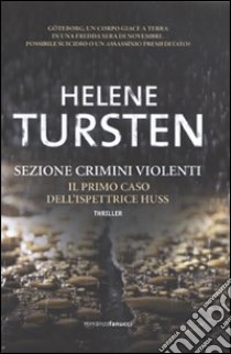 Sezione Crimini Violenti. Il primo caso dell'ispettrice Huss libro di Tursten Helene