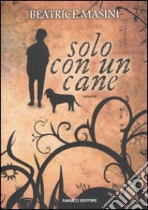 Solo con un cane libro di Masini Beatrice