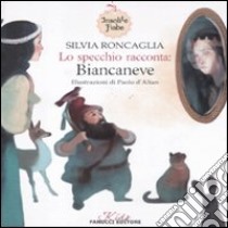 Lo specchio racconta: Biancaneve. Insolite fiabe. Ediz. illustrata libro di Roncaglia Silvia; D'Altan Paolo