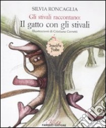 Gli stivali raccontano: Il gatto con gli stivali. Insolite fiabe. Ediz. illustrata libro di Roncaglia Silvia; Cerretti Cristiana