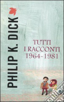 Tutti i racconti (1964-1981). Vol. 4 libro di Dick Philip K.; Curtoni V. (cur.)