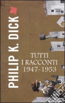 Tutti i racconti (1947-1953). Vol. 1 libro di Dick Philip K.