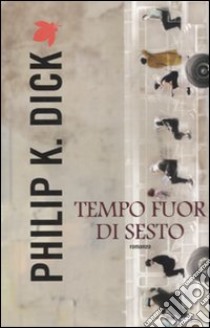 Tempo fuor di sesto libro di Dick Philip K.; Pagetti C. (cur.)