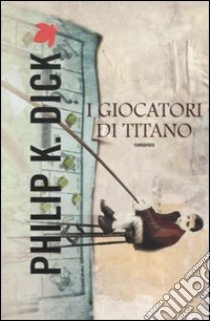 I giocatori di titano libro di Dick Philip K.; Pagetti C. (cur.)