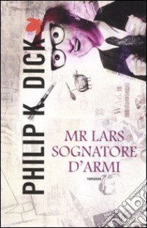 Mr. Lars sognatore d'armi libro di Dick Philip K.