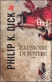 Illusione di potere libro di Dick Philip K.