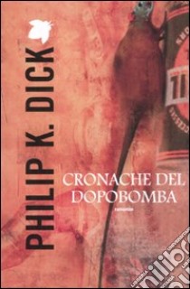 Cronache del dopobomba libro di Dick Philip K.; Pagetti C. (cur.)