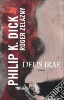 Deus irae libro di Dick Philip K.; Zelazny Roger; Pagetti C. (cur.)