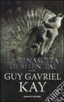 La rinascita di Shen Tai libro di Kay Guy Gavriel