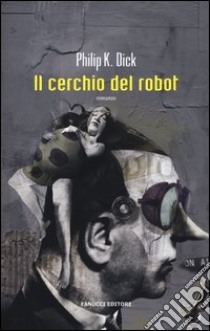 Il cerchio del robot. Ediz. illustrata libro di Dick Philip K.; Pagetti C. (cur.)