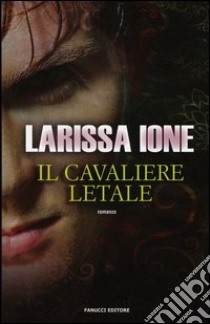 Il cavaliere letale. I cavalieri della libertà libro di Ione Larissa